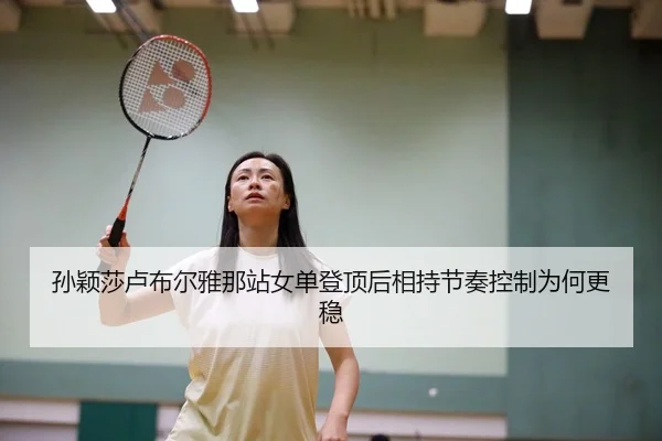 孙颖莎卢布尔雅那站女单登顶后相持节奏控制为何更稳 | HTH Sports